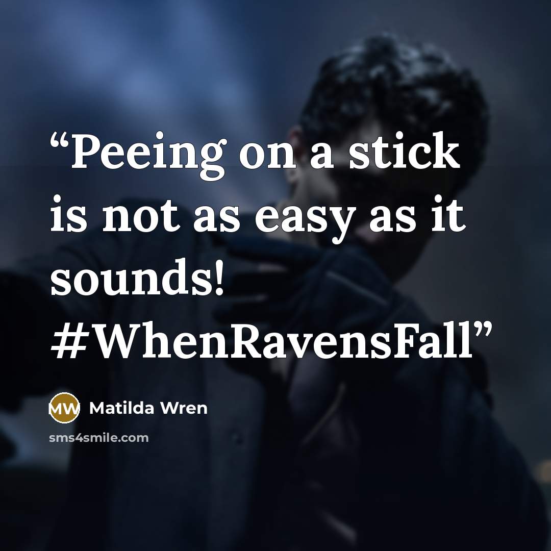 “Peeing on a stick is not as easy as it sounds! #WhenRavensFall” quote by Matilda Wren