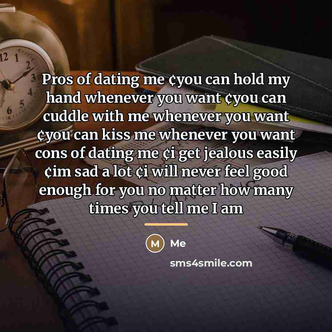 “Pros of dating me ¢you can hold my hand whenever…” quote by Me