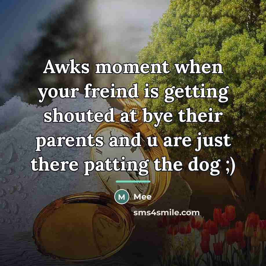 “Awks moment when your freind is getting shouted at bye…” quote by Mee