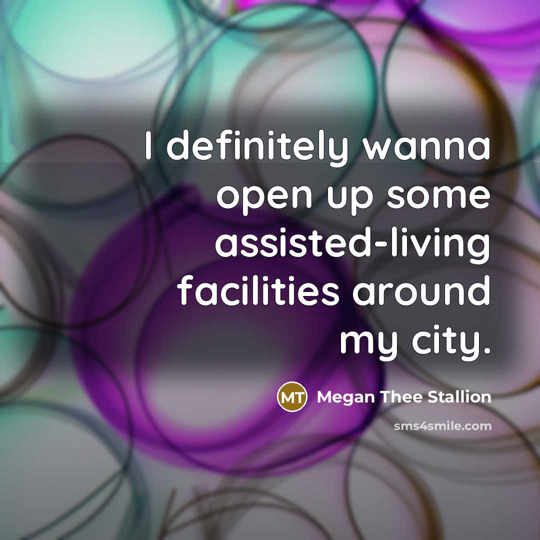 “I definitely wanna open up some assisted-living facilities around my…” quote by Megan Thee Stallion
