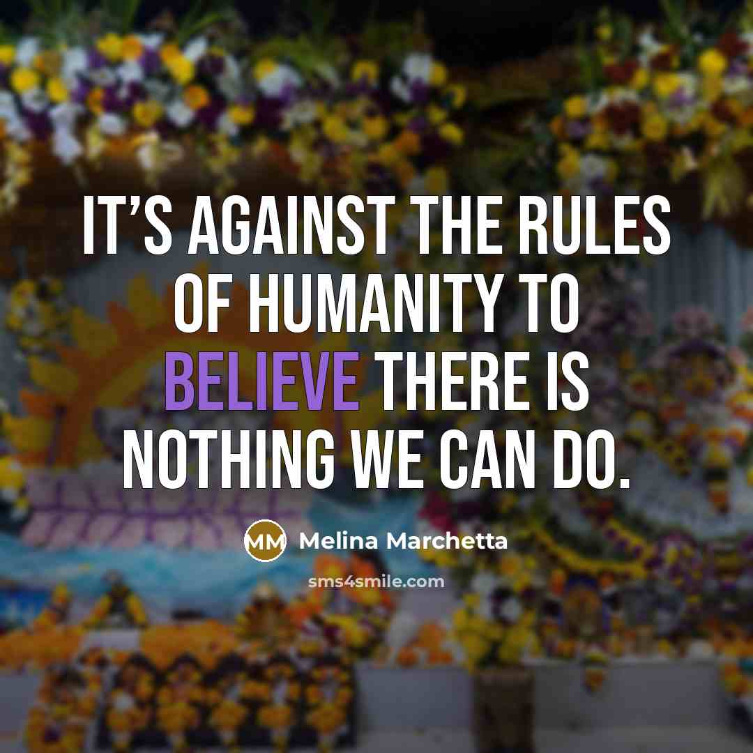 “It’s against the rules of humanity to believe there is…” quote by Melina Marchetta