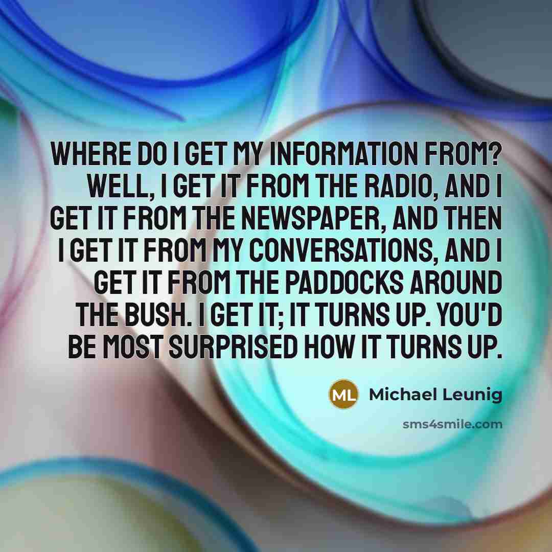 “Where do I get my information from? Well, I get…” quote by Michael Leunig