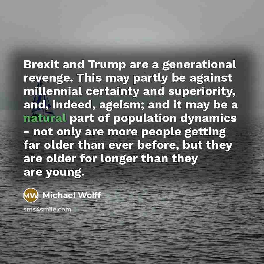 “Brexit and Trump are a generational revenge. This may partly…” quote by Michael Wolff