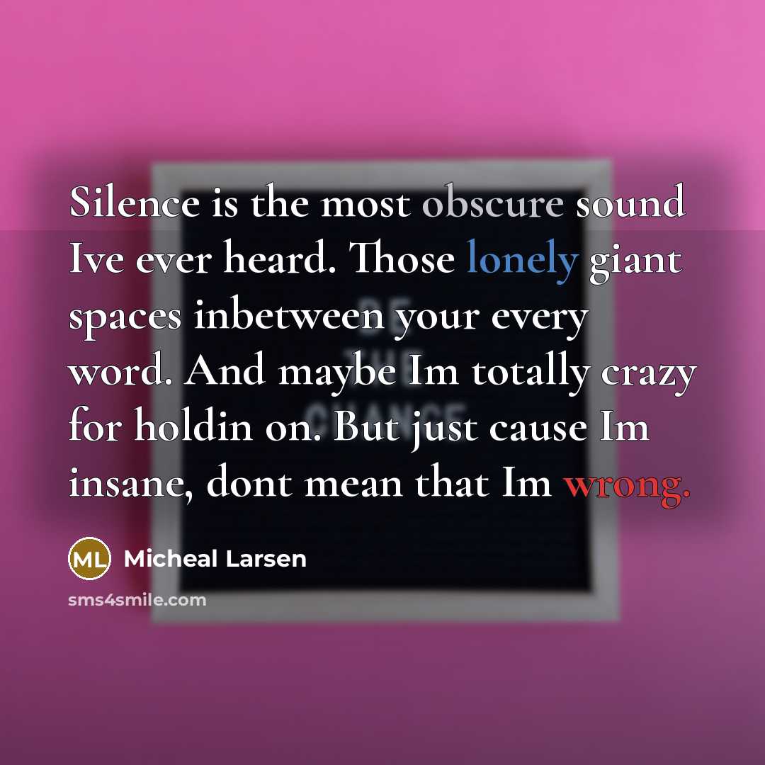 “Silence is the most obscure sound Ive ever heard. Those…” quote by Micheal Larsen