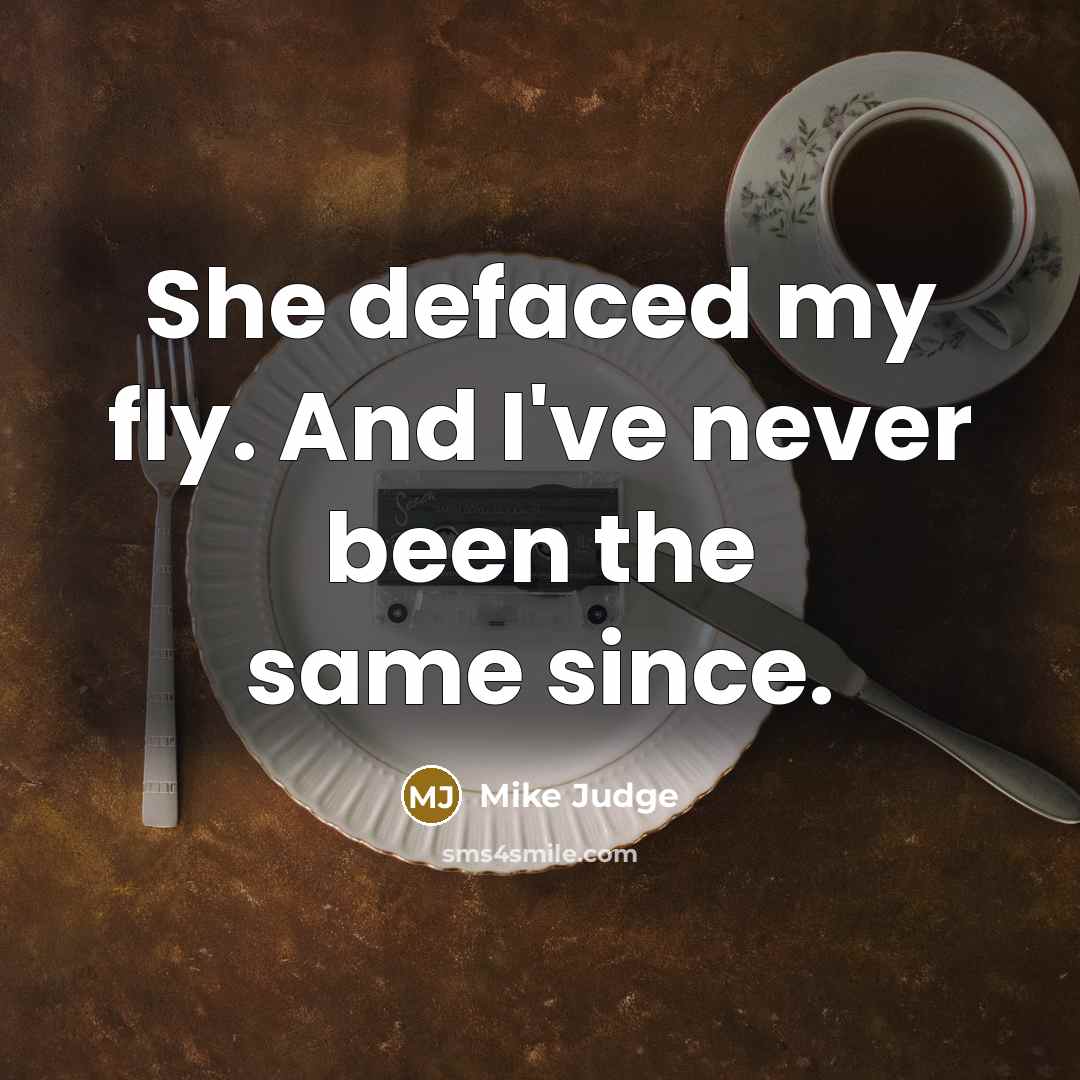 “She defaced my fly. And I've never been the same…” quote by Mike Judge
