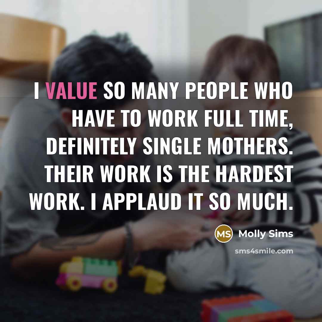 “I value so many people who have to work full…” quote by Molly Sims