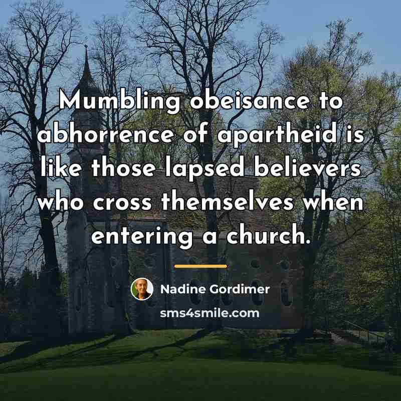 “Mumbling obeisance to abhorrence of apartheid is like those lapsed…” quote by Nadine Gordimer