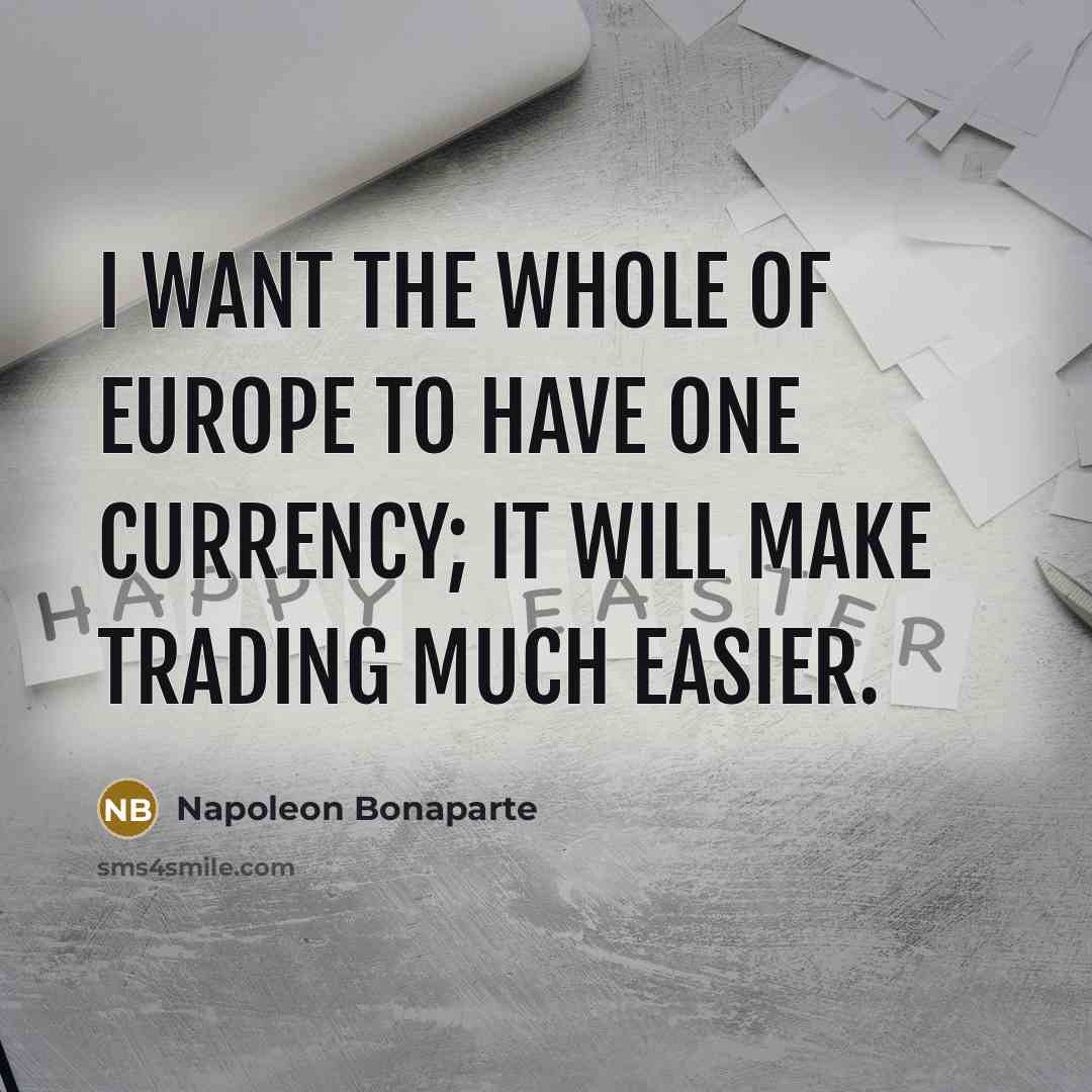 “I want the whole of Europe to have one currency;…” quote by Napoleon Bonaparte