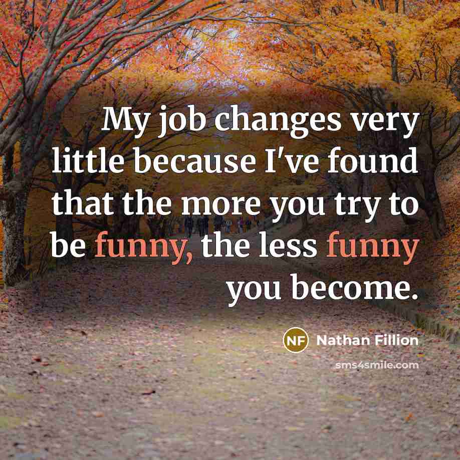 “My job changes very little because I've found that the…” quote by Nathan Fillion