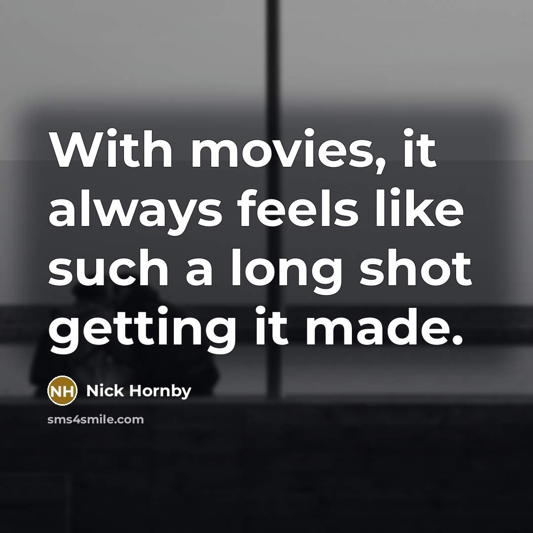 “With movies, it always feels like such a long shot…” quote by Nick Hornby