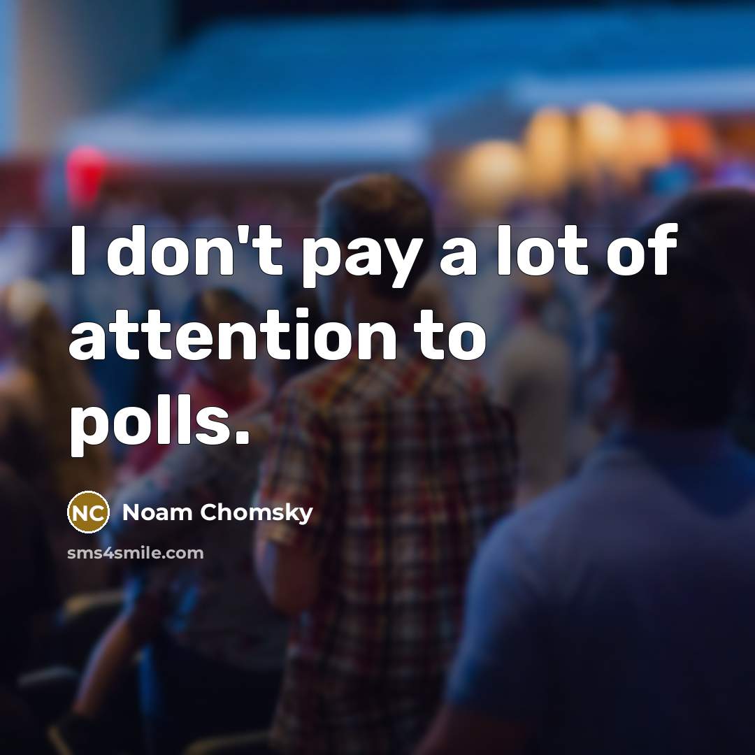“I don't pay a lot of attention to polls.…” quote by Noam Chomsky
