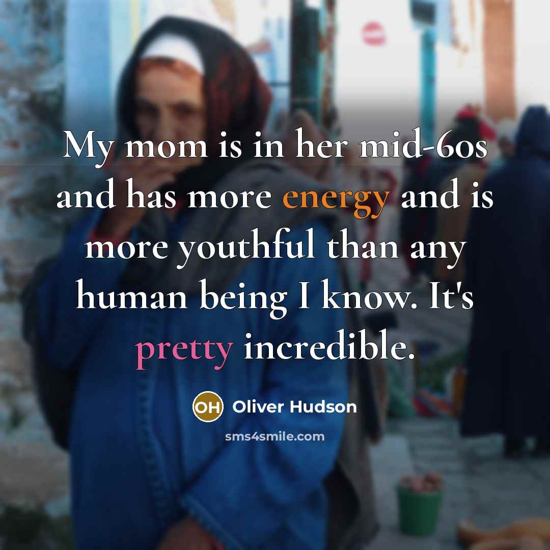 “My mom is in her mid-60s and has more energy…” quote by Oliver Hudson