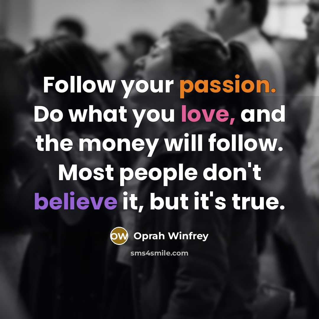 “Follow your passion. Do what you love, and the money…” quote by Oprah Winfrey