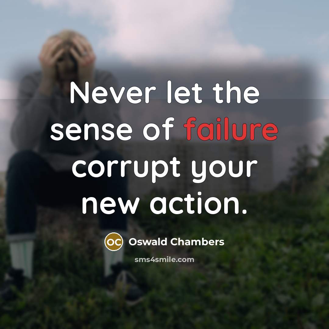 “Never let the sense of failure corrupt your new action.…” quote by Oswald Chambers