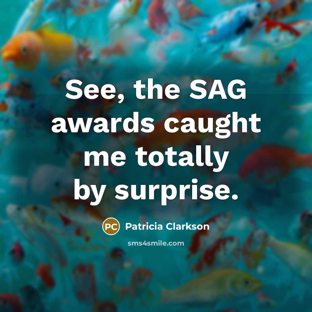 “See, the SAG awards caught me totally by surprise.…” quote by Patricia Clarkson