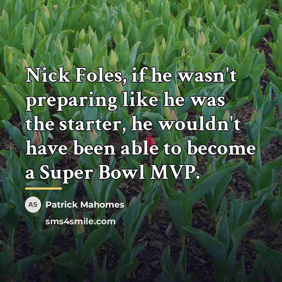 “Nick Foles, if he wasn't preparing like he was the…” quote by Patrick Mahomes