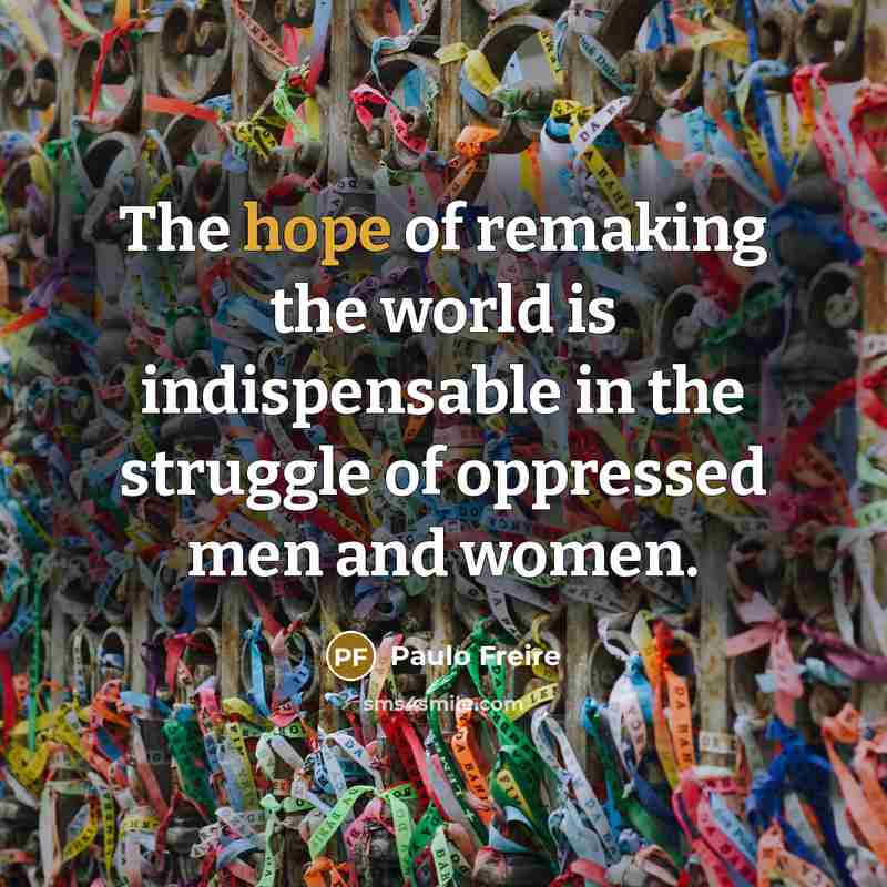 “The hope of remaking the world is indispensable in the…” quote by Paulo Freire
