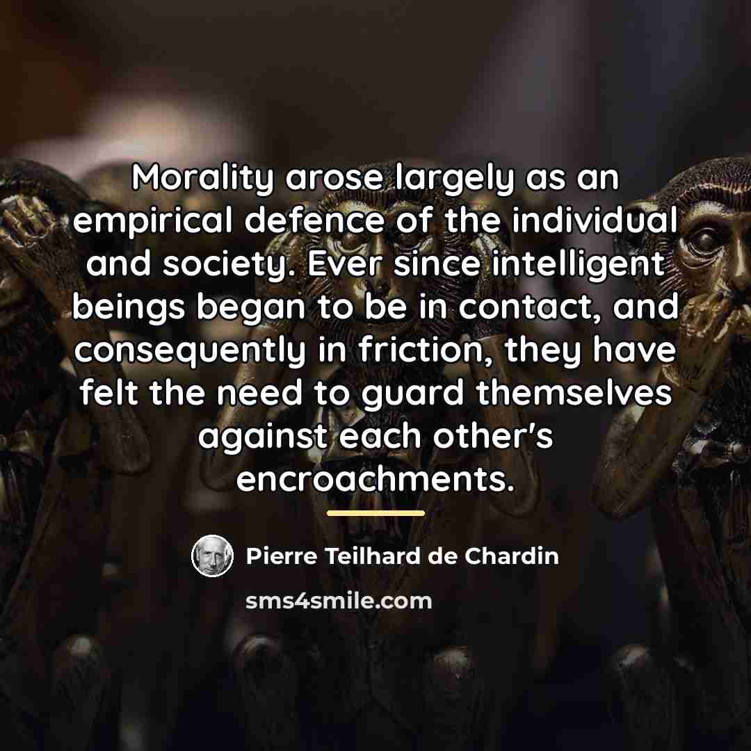 “Morality arose largely as an empirical defence of the individual…” quote by Pierre Teilhard de Chardin