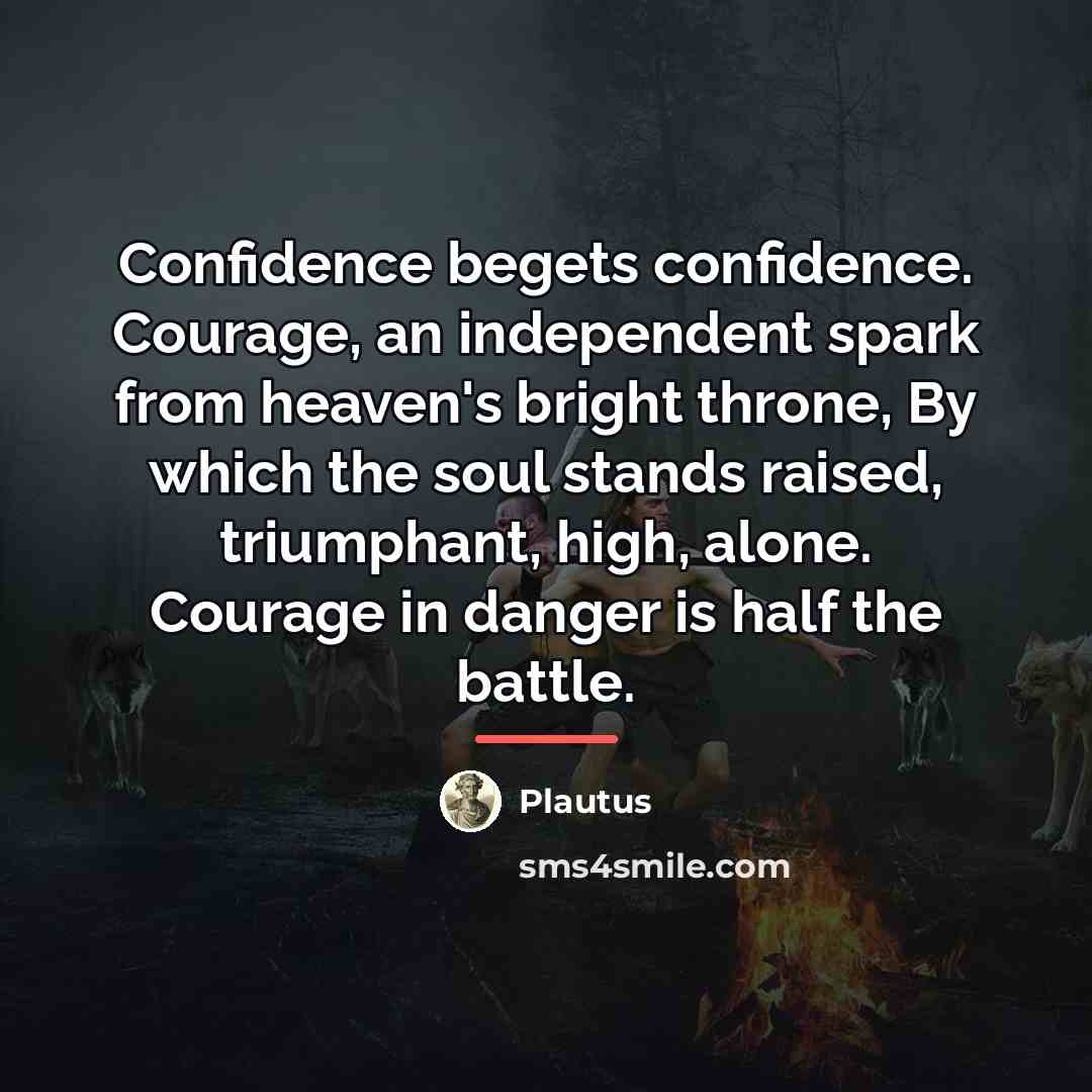 “Confidence begets confidence. Courage, an independent spark from heaven's bright…” quote by Plautus
