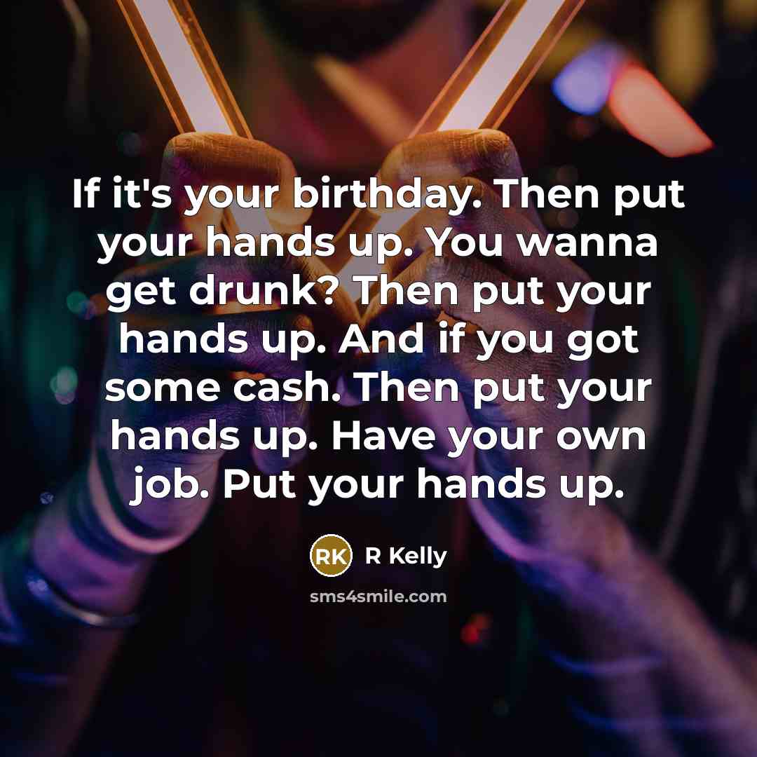 “If it's your birthday. Then put your hands up. You…” quote by R Kelly