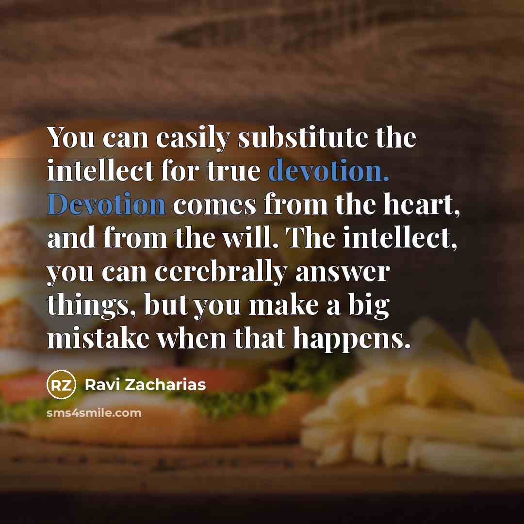 “You can easily substitute the intellect for true devotion. Devotion…” quote by Ravi Zacharias