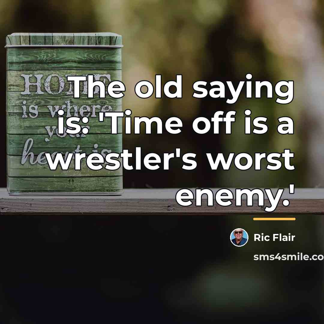 “The old saying is: 'Time off is a wrestler's worst…” quote by Ric Flair