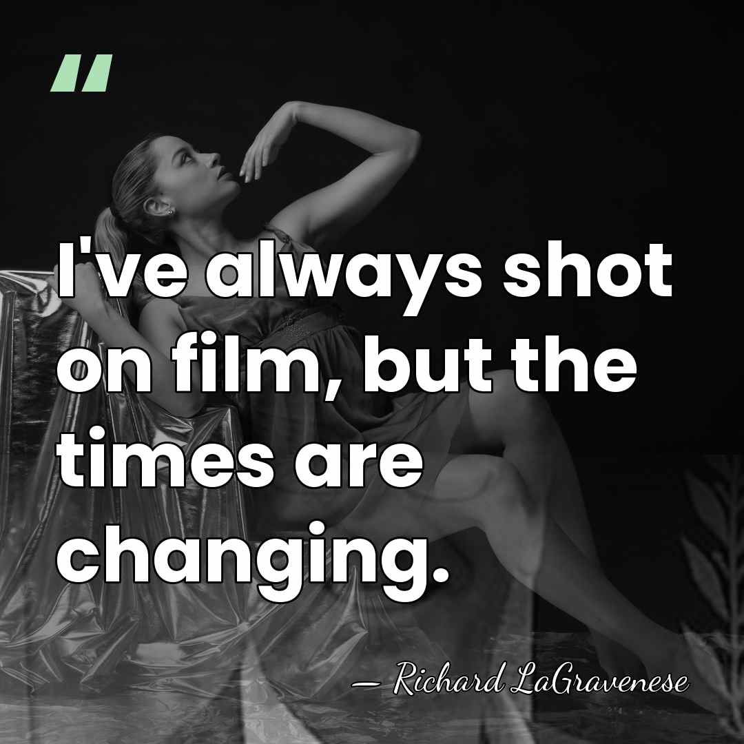 I've always shot on film, but the times are changing. - Richard LaGravenese