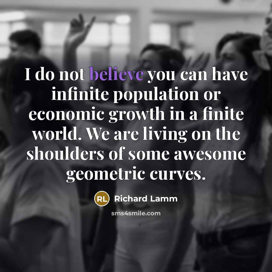 “I do not believe you can have infinite population or…” quote by Richard Lamm