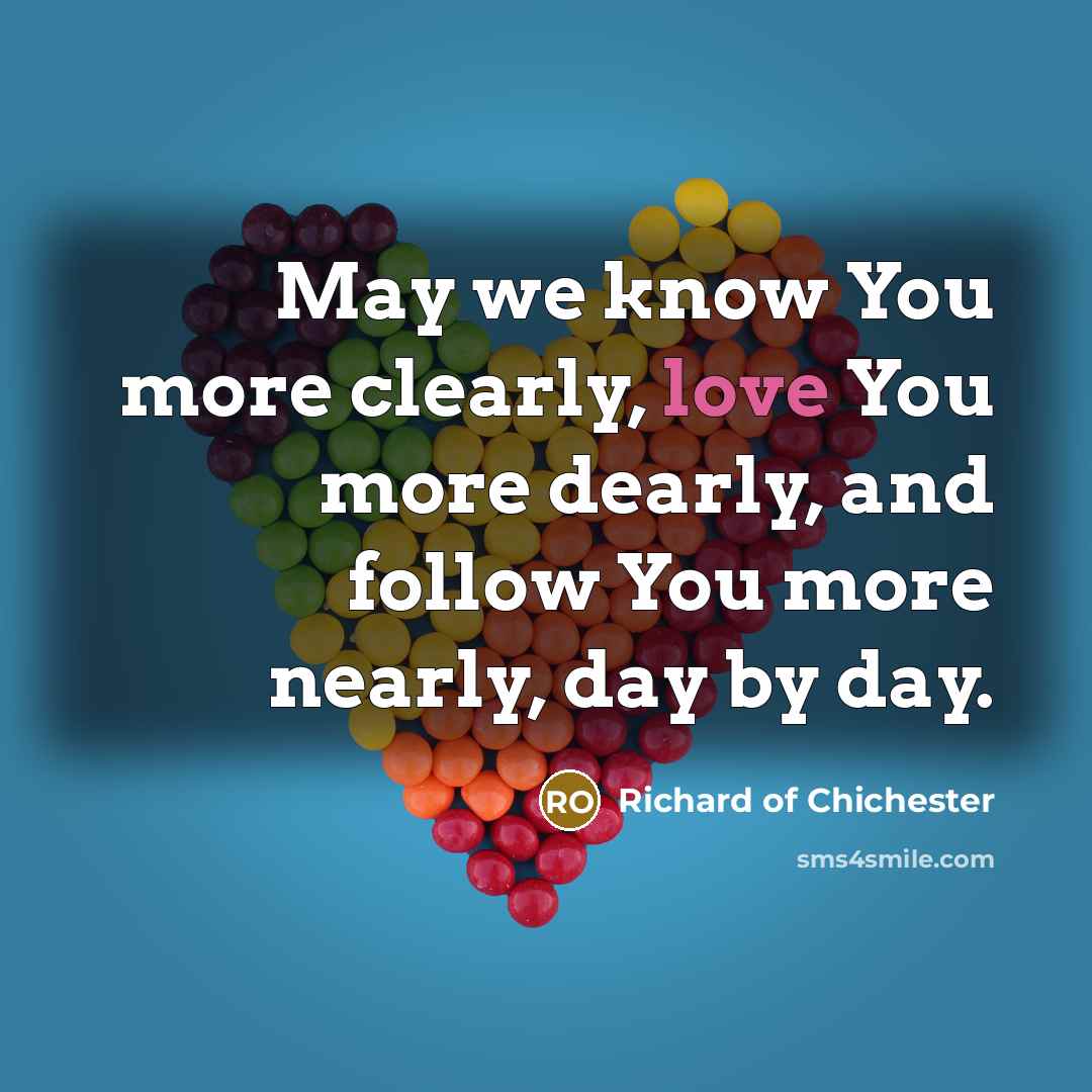 “May we know You more clearly, love You more dearly,…” quote by Richard of Chichester