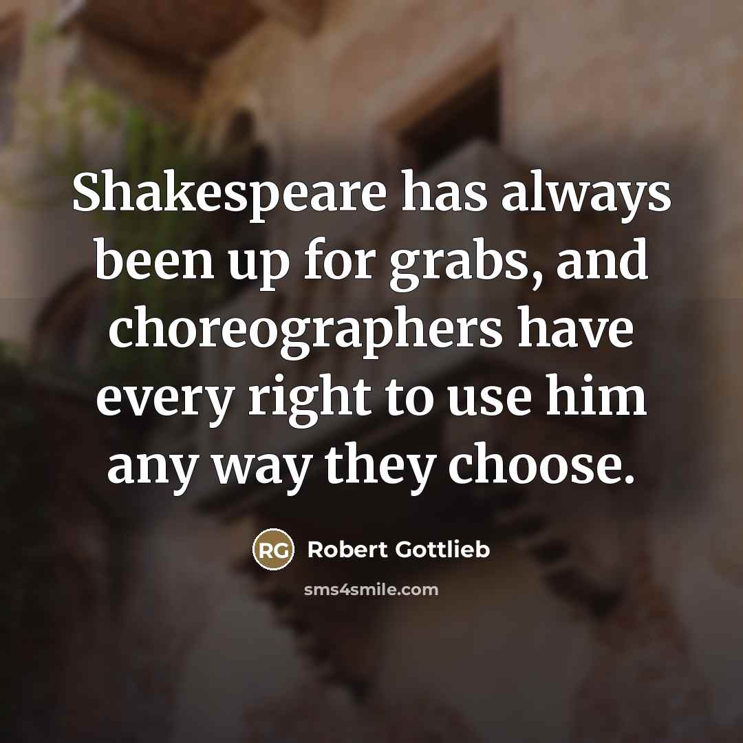 “Shakespeare has always been up for grabs, and choreographers have…” quote by Robert Gottlieb