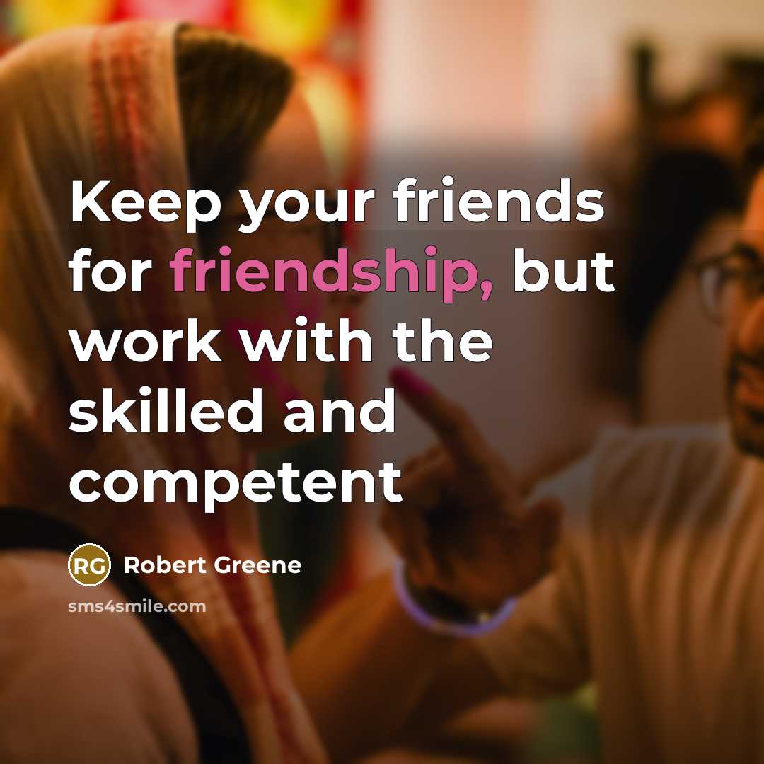 “Keep your friends for friendship, but work with the skilled…” quote by Robert Greene