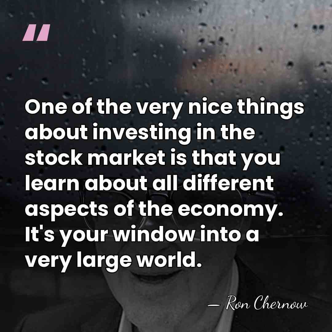 One of the very nice things about investing in the stock market&hellip; - Ron Chernow