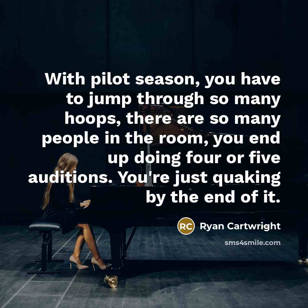 “With pilot season, you have to jump through so many…” quote by Ryan Cartwright