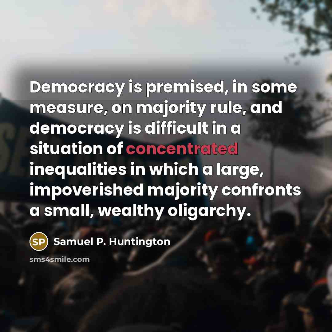 “Democracy is premised, in some measure, on majority rule, and…” quote by Samuel P. Huntington