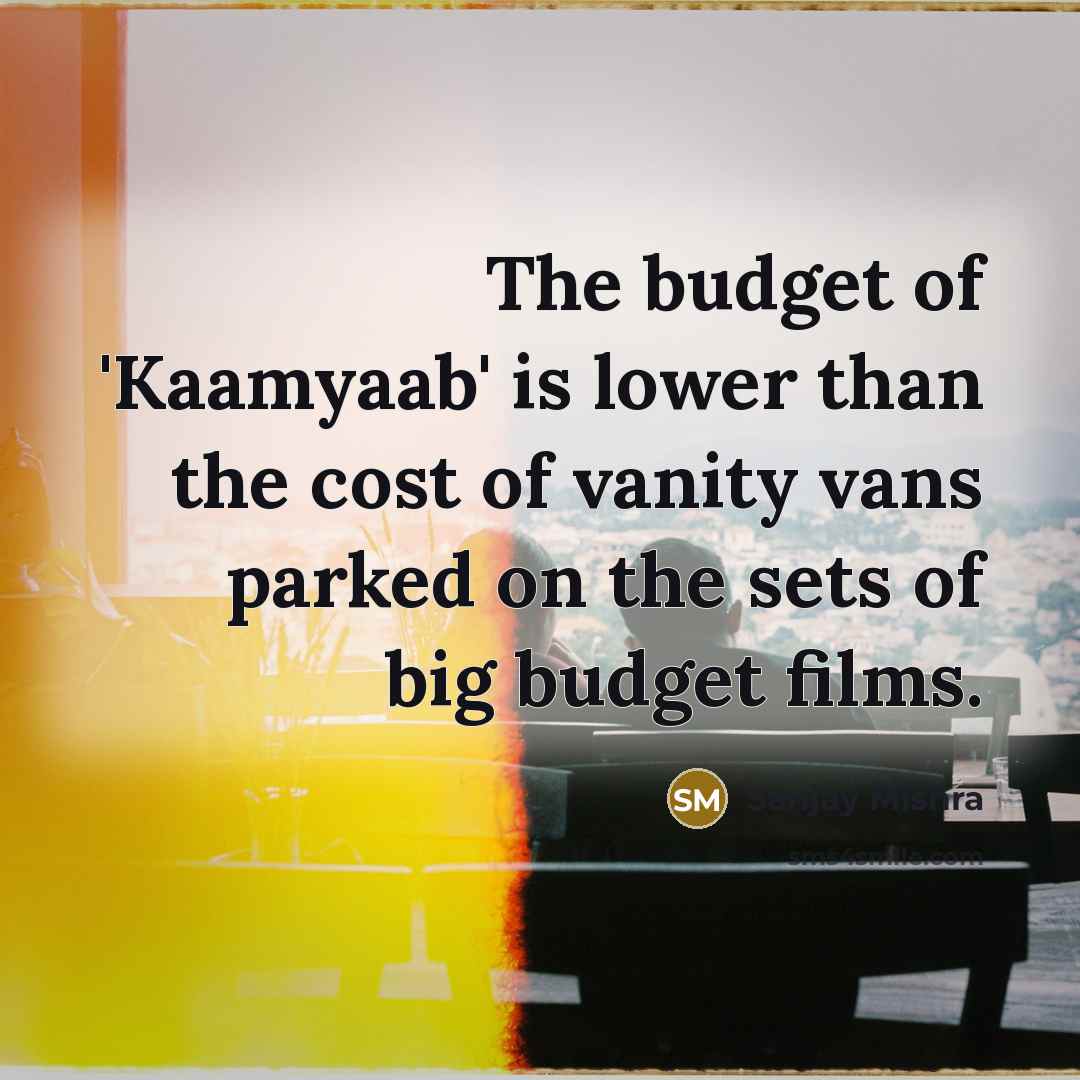 “The budget of 'Kaamyaab' is lower than the cost of…” quote by Sanjay Mishra