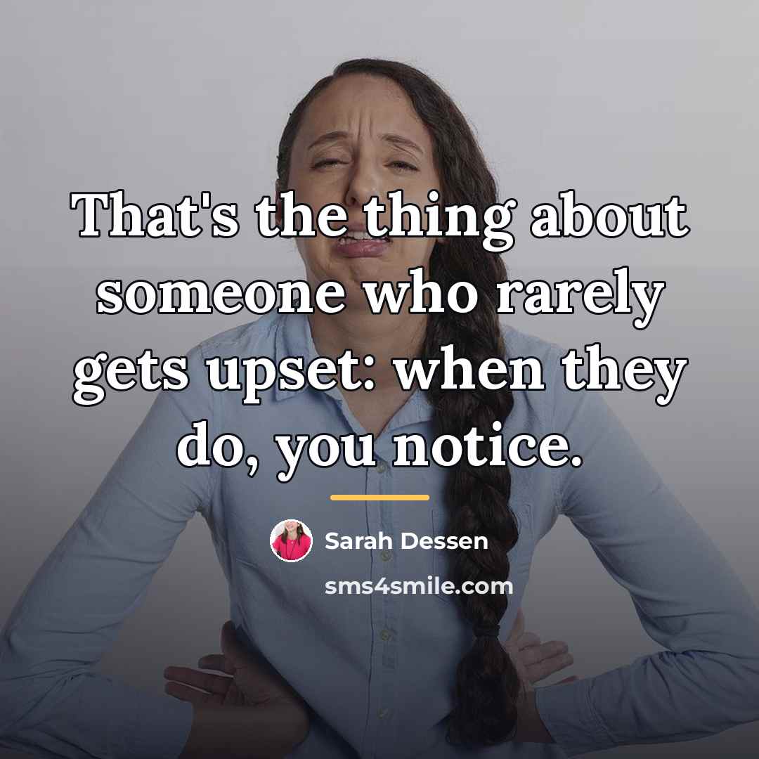 “That's the thing about someone who rarely gets upset: when…” quote by Sarah Dessen