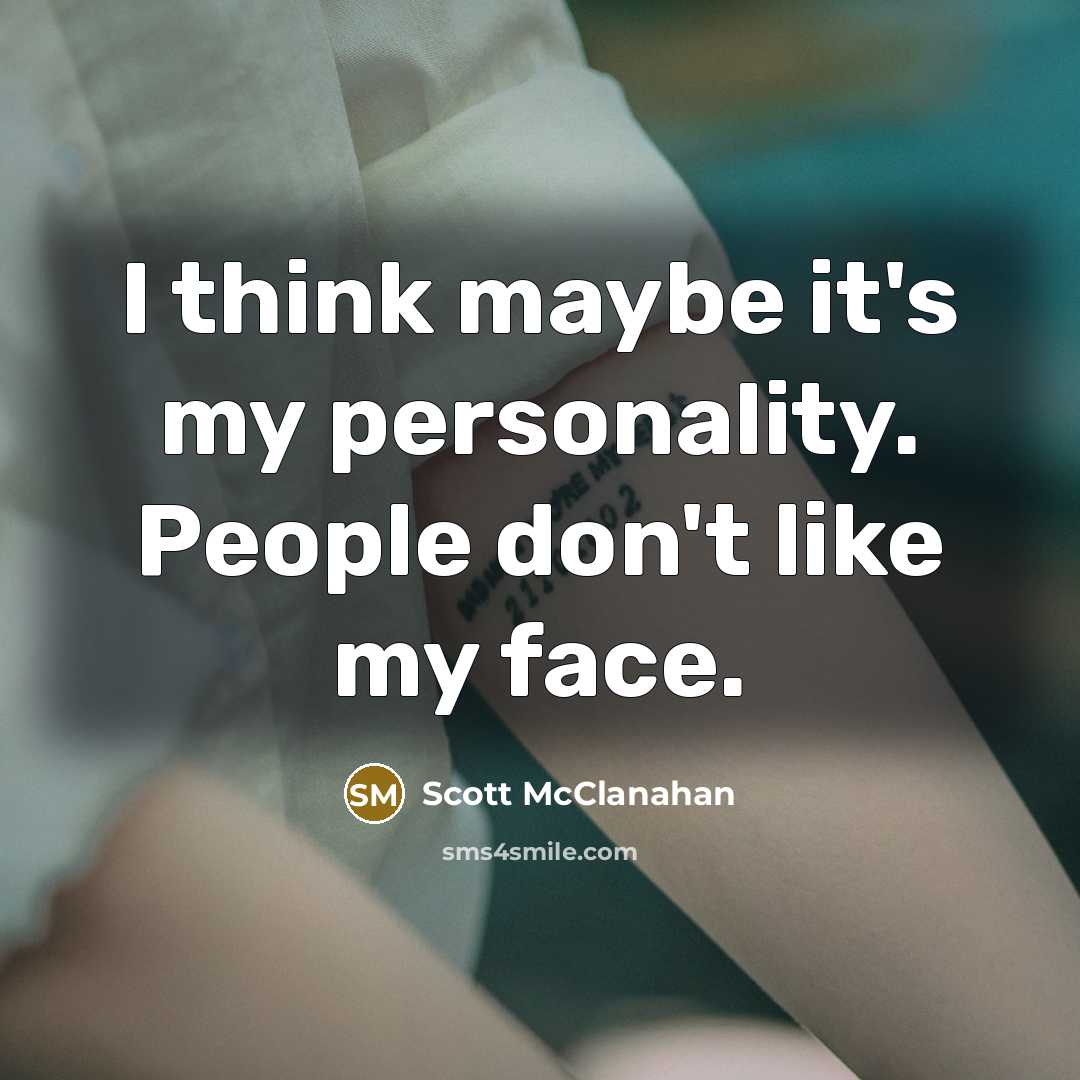 “I think maybe it's my personality. People don't like my…” quote by Scott McClanahan