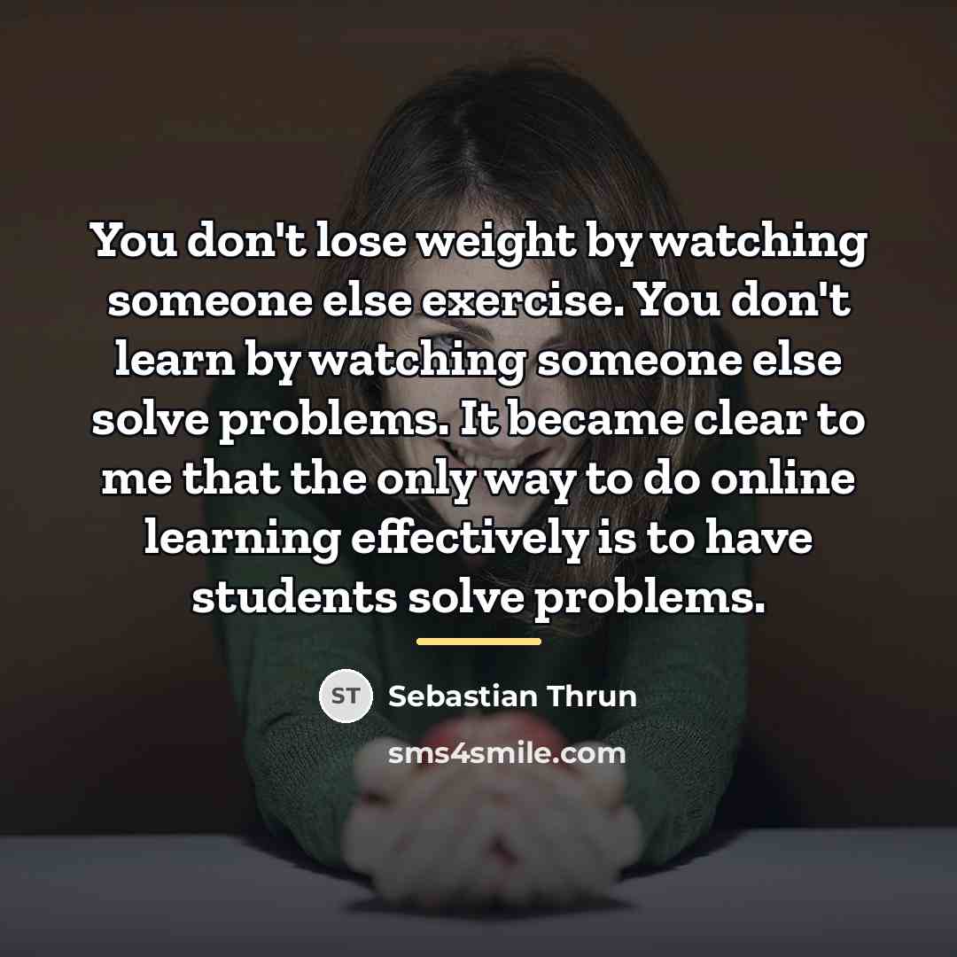 “You don't lose weight by watching someone else exercise. You…” quote by Sebastian Thrun