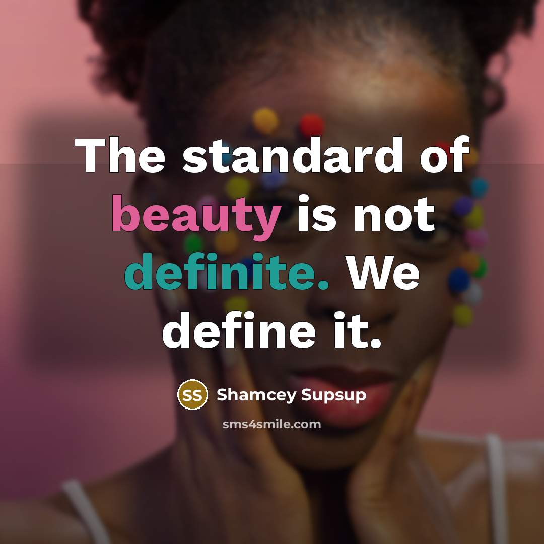 “The standard of beauty is not definite. We define it.…” quote by Shamcey Supsup