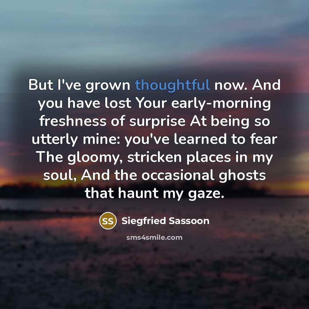 “But I've grown thoughtful now. And you have lost Your…” quote by Siegfried Sassoon