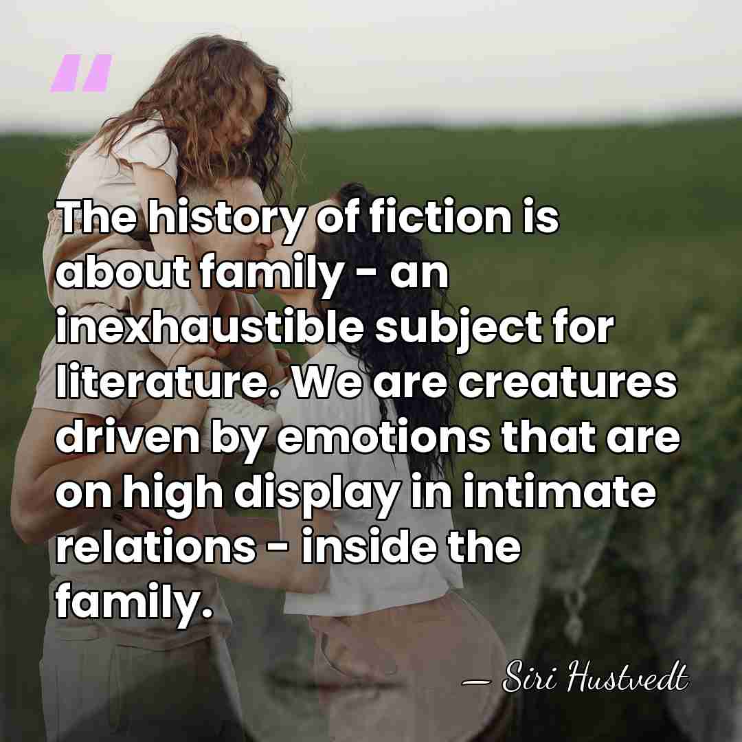 The history of fiction is about family - an inexhaustible subject for&hellip; - Siri Hustvedt