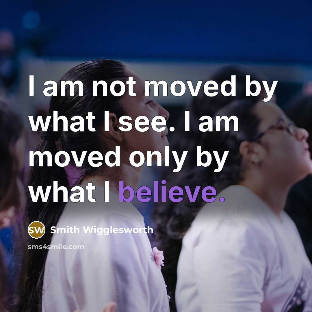 “I am not moved by what I see. I am…” quote by Smith Wigglesworth