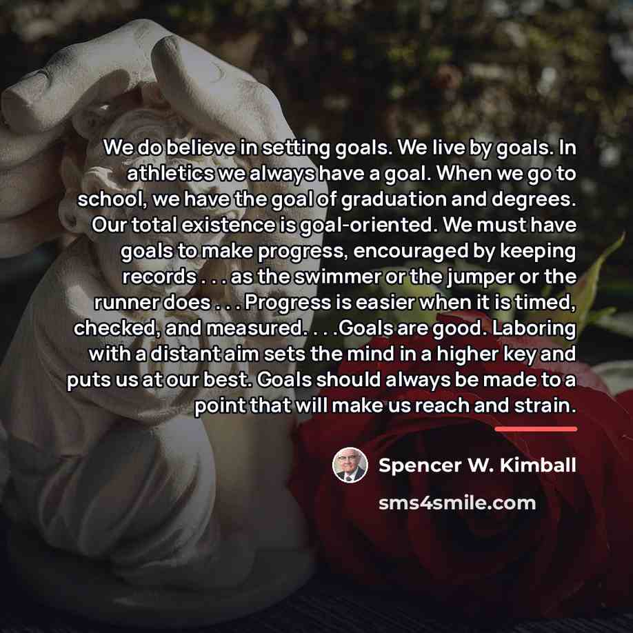 “We do believe in setting goals. We live by goals.…” quote by Spencer W. Kimball