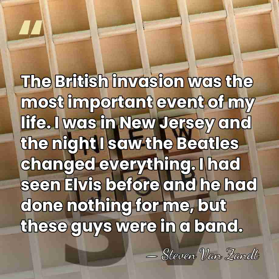 The British invasion was the most important event of my life. I&hellip; - Steven Van Zandt