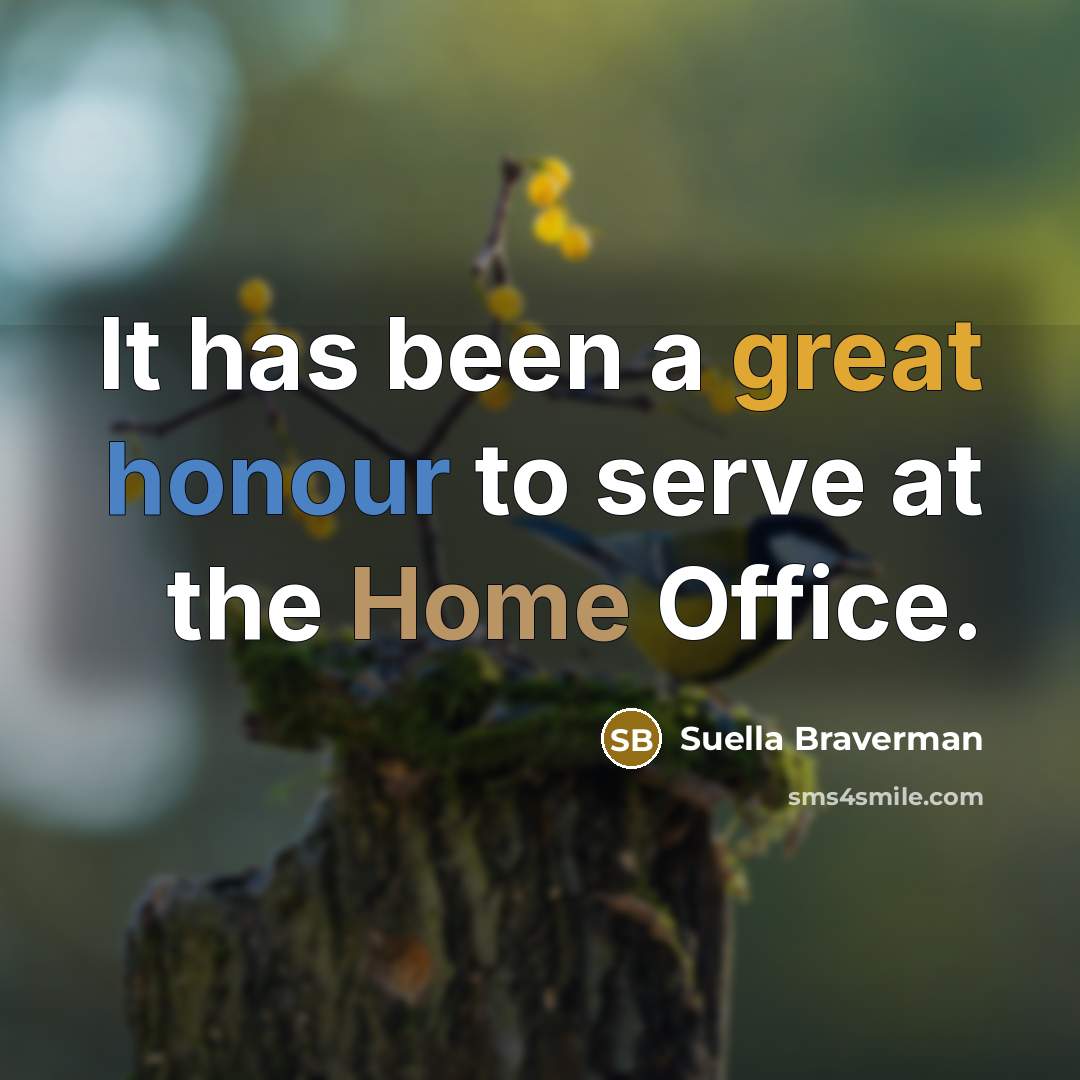 “It has been a great honour to serve at the…” quote by Suella Braverman