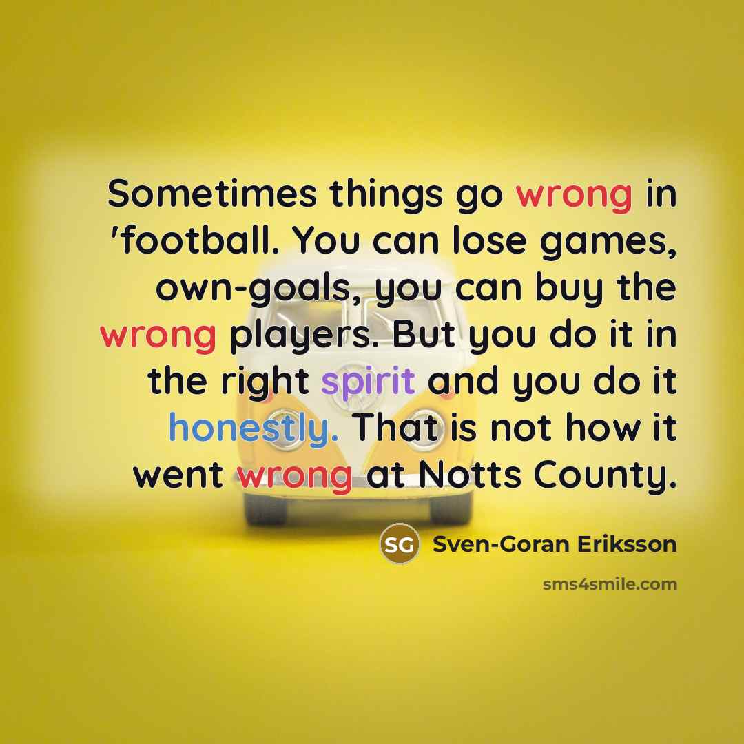 “Sometimes things go wrong in 'football. You can lose games,…” quote by Sven-Goran Eriksson