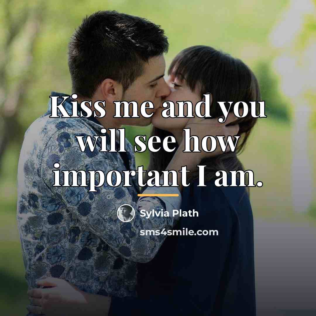 “Kiss me and you will see how important I am.…” quote by Sylvia Plath