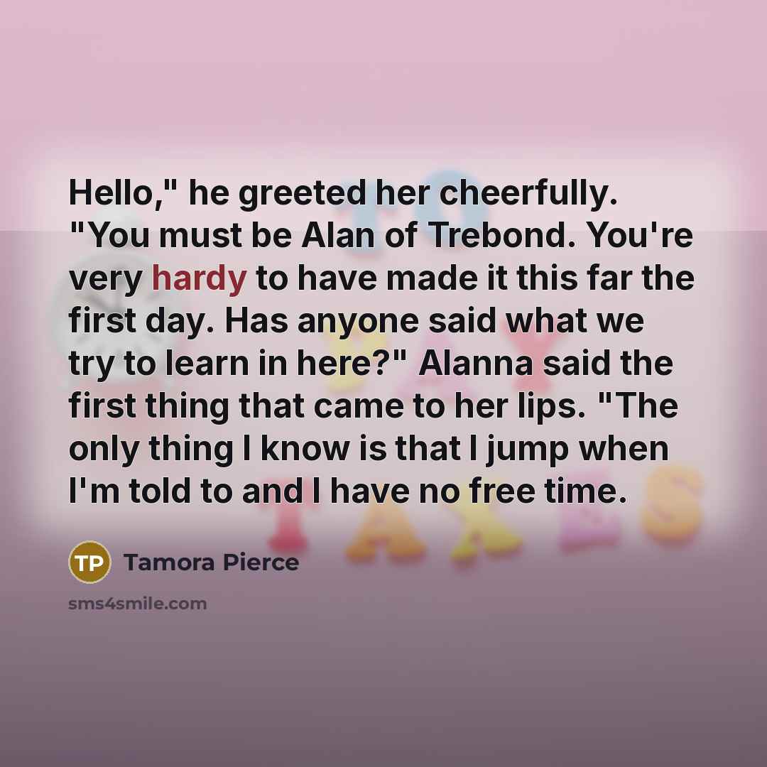“Hello," he greeted her cheerfully. "You must be Alan of…” quote by Tamora Pierce