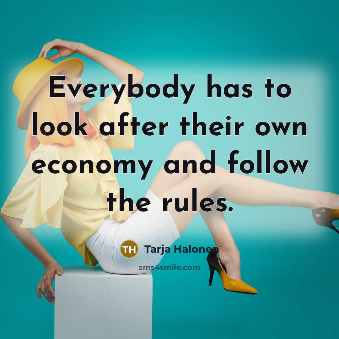 “Everybody has to look after their own economy and follow…” quote by Tarja Halonen