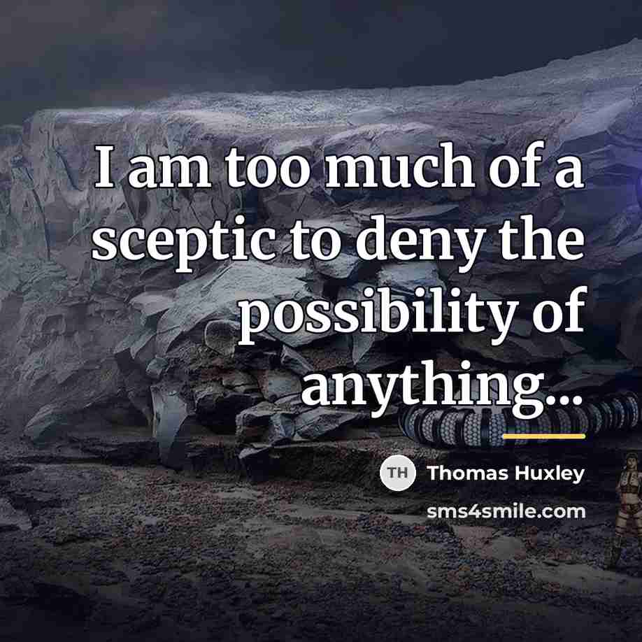 “I am too much of a sceptic to deny the…” quote by Thomas Huxley
